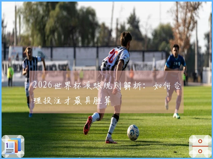 2026世界杯滚球规则解析：如何合理投注才最具胜算